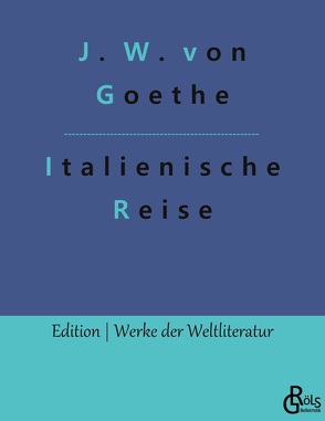 Italienische Reise von Goethe,  Johann Wolfgang von, Gröls-Verlag,  Redaktion