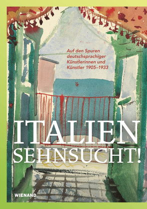 Italiensehnsucht. Auf den Spuren deutschsprachiger Künstlerinnen und Künstler 1905–1933 von Blüher,  Joachim, Denker-Nagels,  Klara, Holsing,  Henrike, Lewey,  Petra, Padberg,  Martina, Wagner,  Magali