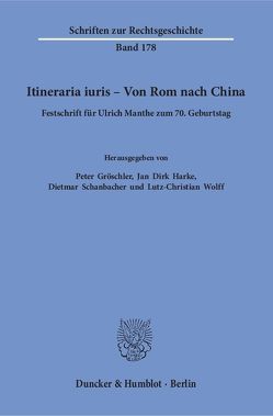 Itineraria iuris – Von Rom nach China. von Gröschler,  Peter, Harke,  Jan Dirk, Schanbacher,  Dietmar, Wolff,  Lutz-Christian