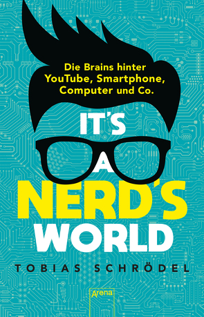 It’s a Nerd’s World. Die Brains hinter YouTube, Smartphone, Computer und Co. von Schrödel,  Tobias