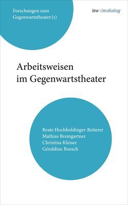 itw : im dialog – Band 1: Arbeitsweisen im Gegenwartstheater von Boesch,  Géraldine, Bremgartner,  Mathias, Hochholdinger-Reiterer,  Beate, Kleiser,  Christina