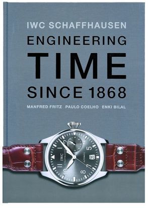 IWC. Engineering Time since 1868. Deutsche Ausgabe von Bilal,  Enki, Coelho,  Paulo, Fritz,  Manfred