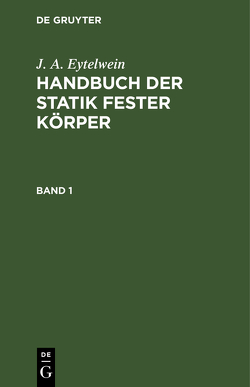 J. A. Eytelwein: Handbuch der Statik fester Körper / J. A. Eytelwein: Handbuch der Statik fester Körper. Band 1 von Eytelwein,  J. A.