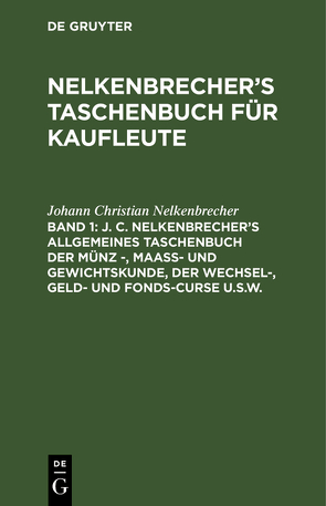 Nelkenbrecher’s Taschenbuch für Kaufleute / J. C. Nelkenbrecher’s allgemeines Taschenbuch der Münz -, Maaß- und Gewichtskunde, der Wechsel-, Geld- und Fonds-Curse u.s.w. von Nelkenbrecher,  Johann Christian, Schwabe,  H.