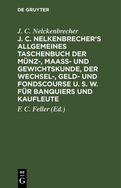 J. C. Nelkenbrecher’s allgemeines Taschenbuch der Münz-, Maaß- und Gewichtskunde, der Wechsel-, Geld- und Fondscourse u. s. w. für Banquiers und Kaufleute von Feller,  F. C., Kandelhardt,  H. C., Nelckenbrecher,  J. C.