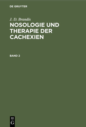 J. D. Brandis: Nosologie und Therapie der Cachexien / J. D. Brandis: Nosologie und Therapie der Cachexien. Band 2 von Brandis,  J. D.