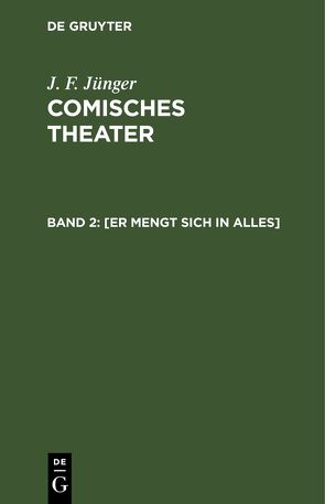 J. F. Jünger: Comisches Theater / [Er mengt sich in Alles] von Jünger,  J. F.