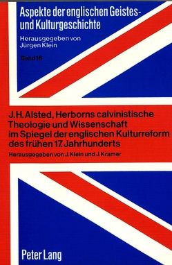 J.H. Alsted, Herborns calvinistische Theologie und Wissenschaft im Spiegel der englischen Kulturreform des frühen 17. Jahrhunderts von Klein,  Jürgen, Kramer,  Johannes