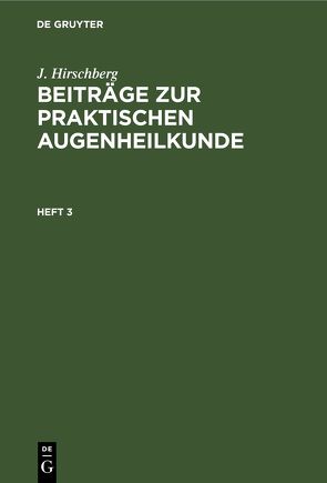 J. Hirschberg: Beiträge zur praktischen Augenheilkunde / J. Hirschberg: Beiträge zur praktischen Augenheilkunde. Heft 3 von Hirschberg,  J.