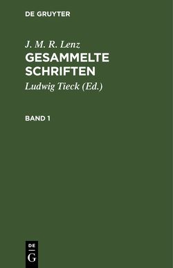 J. M. R. Lenz: Gesammelte Schriften / J. M. R. Lenz: Gesammelte Schriften. Band 1 von Lenz,  J. M. R., Tieck,  Ludwig