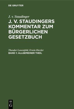 J. v. Staudinger: J. v. Staudingers Kommentar zum Bürgerlichen Gesetzbuch / Allgemeiner Theil von Lowenfeld,  Theodor, Riezler,  Erwin