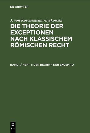 J. von Koschembahr-Lyskowski: Die Theorie der Exceptionen nach klassischem römischen Recht / Der Begriff der exceptio von Koschembahr-Lyskowski,  J. von
