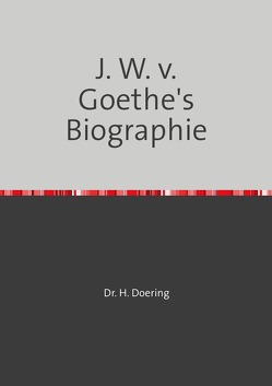 J. W. v. Goethe’s Biographie von Döring,  Heinrich