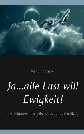 Ja … alle Lust will Ewigkeit! von Kästner,  Reimund