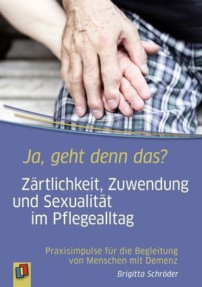 Ja, geht denn das? Zärtlichkeit, Zuwendung und Sexualität im Pflegealltag von Schröder,  Brigitta