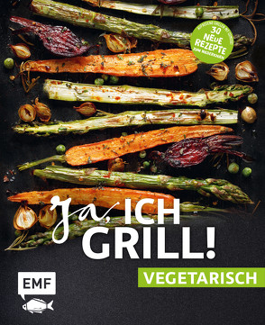 Ja, ich grill! – vegetarisch – 30 neue Rezepte zum Niederknien