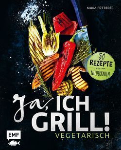 Ja, ich grill! – Vegetarisch von Fütterer,  Mora