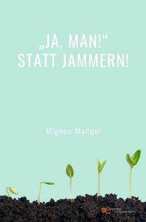 „JA, MAN!“ STATT JAMMERN! von Mangel,  Mignon