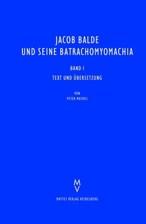 Jacob Balde und seine Batrachomyomachia von Mathes,  Peter