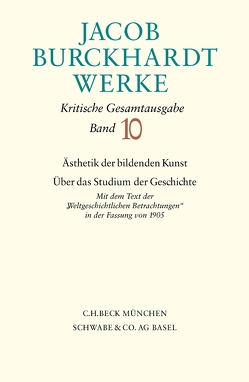 Jacob Burckhardt Werke Bd. 10: Ästhetik der bildenden Kunst – Über das Studium der Geschichte von Burckhardt,  Jacob, Ganz,  Peter