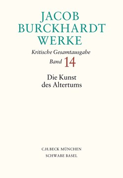 Jacob Burckhardt Werke Bd. 14: Die Kunst des Altertums von Burckhardt,  Jacob, Hafner,  Lucas, Kreikenbom,  Detlev, Kreikenbom,  Marianne
