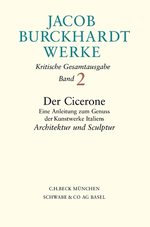 Jacob Burckhardt Werke Bd. 2: Der Cicerone. Eine Anleitung zum Genuss der Kunstwerke Italiens von Amato,  Katja, Backmann,  Sibylle, Burckhardt,  Jacob, Roeck,  Bernd, Tauber,  Christine, Warnke,  Martin