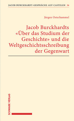 Jacob Burckhardts „Über das Studium der Geschichte“ und die Weltgeschichtsschreibung der Gegenwart von Osterhammel,  Jürgen