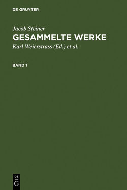 Jacob Steiner: Gesammelte Werke / Jacob Steiner: Gesammelte Werke. Band 1 von Steiner,  Jacob, Weierstrass,  Karl