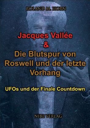 Jacques Vallée & Die Blutspur von Roswell und der letzte Vorhang von Horn,  Roland M