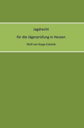 Jagdrecht für die Jägerprüfung in Hessen von von Kopp-Colomb,  Wolf