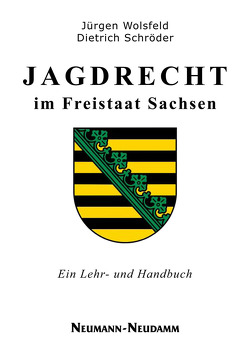 Jagdrecht im Freistaat Sachsen von Schröder,  Dietrich, Wolsfeld,  Jürgen