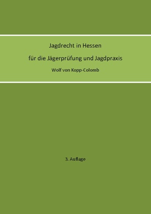 Jagdrecht in Hessen für die Jägerprüfung und die Jagdpraxis (3. Auflage) von von Kopp-Colomb,  Wolf