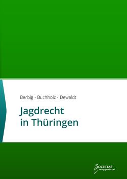 Jagdrecht in Thüringen von Berbig,  Conrad, Buchholz,  Till, Dewaldt,  Sebastian C.