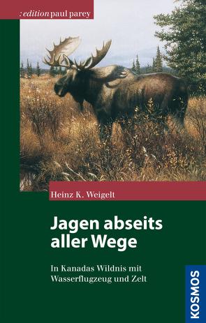Jagen abseits aller Wege von Weigelt,  Heinz K.
