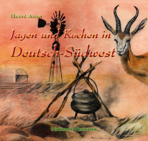 Jagen & Kochen in Deutsch-Südwest von Adam,  Heinz