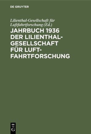 Jahrbuch 1936 der Lilienthal-Gesellschaft für Luftfahrtforschung von Lilienthal-Gesellschaft für Luftfahrtforschung