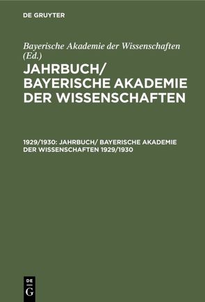 Jahrbuch/ Bayerische Akademie der Wissenschaften / Jahrbuch/ Bayerische Akademie der Wissenschaften. 1929/1930 von Bayerische Akademie der Wissenschaften