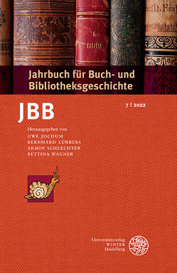 Jahrbuch Buch- u. Bibliotheksgesch. JBB 7/2022 von Jochum,  Uwe, Lübbers ,  Bernhard, Schlechter,  Armin, Wagner,  Bettina