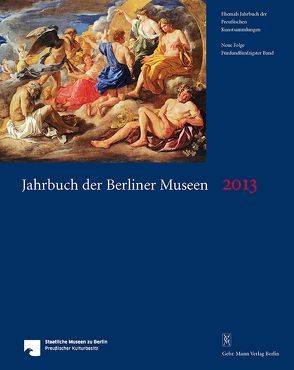 Jahrbuch der Berliner Museen. Jahrbuch der Preussischen Kunstsammlungen. Neue Folge / Jahrbuch der Berliner Museen 55. Band (2013) von Staatliche Museen zu Berlin