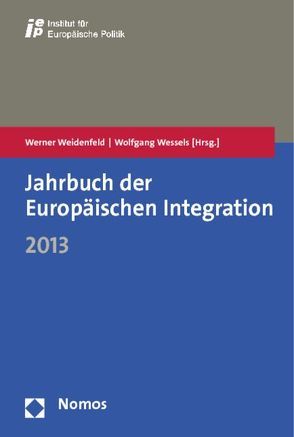Jahrbuch der Europäischen Integration 2013 von Weidenfeld,  Werner, Wessels,  Wolfgang