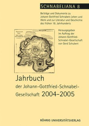 Jahrbuch der Johann-Gottfried-Schnabel-Gesellschaft / Jahrbuch der Johann-Gottfried-Schnabel-Gesellschaft 2004-2005 von Schubert,  Gerd