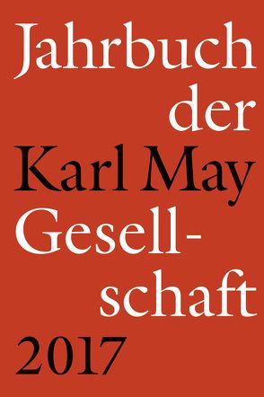 Jahrbuch der Karl-May-Gesellschaft 2017 von Roxin,  Claus, Schleburg,  Florian, Schmiedt,  Helmut, Vollmer,  Hartmut, Zeilinger,  Johannes