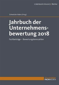 Jahrbuch der Unternehmensbewertung 2018 von Aders,  Prof. Dr. Christian, Schwetzler,  Prof. Dr. Bernhard