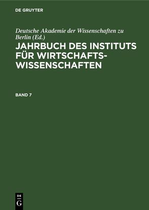 Jahrbuch des Instituts für Wirtschaftswissenschaften / Jahrbuch des Instituts für Wirtschaftswissenschaften. Band 7 von Deutsche Akademie der Wissenschaften zu Berlin