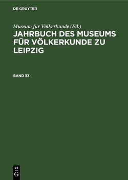 Jahrbuch des Museums für Völkerkunde zu Leipzig / Jahrbuch des Museums für Völkerkunde zu Leipzig. Band 33 von Museum für Völkerkunde