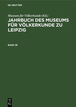 Jahrbuch des Museums für Völkerkunde zu Leipzig / Jahrbuch des Museums für Völkerkunde zu Leipzig. Band 38 von Museum für Völkerkunde