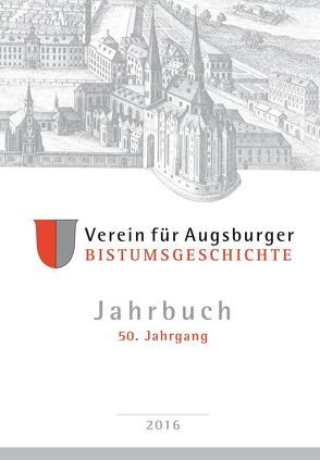 Jahrbuch des Vereins für Augsburger Bistumsgeschichte, 50. Jahrgang, 2016 von Ansbacher,  Walter, Groll,  Thomas