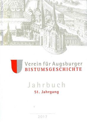 Jahrbuch des Vereins für Augsburger Bistumsgeschichte, 51. Jahrgang, 2017 von Ansbacher,  Walter, Groll,  Thomas