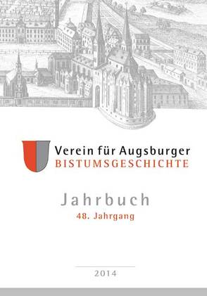 Jahrbuch des Vereins für Augsburger Bistumsgeschichte, 48. Jahrgang, 2014 von Ansbacher,  Walter, Groll,  Thomas