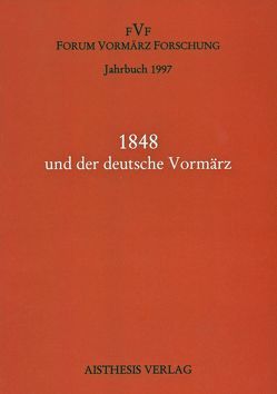 Jahrbuch Forum Vormärz Forschung / 1848 und der deutsche Vormärz von Briese,  Olaf, Calvié,  Lucien, Fellrath,  Ingo, Gatter,  Nikolaus, Kopp,  Detlev, Lambrecht,  Lars, Lengauer,  Hubert, Perraudin,  Michael, Schmidt,  Walter, Stein,  Peter, Vaßen,  Florian